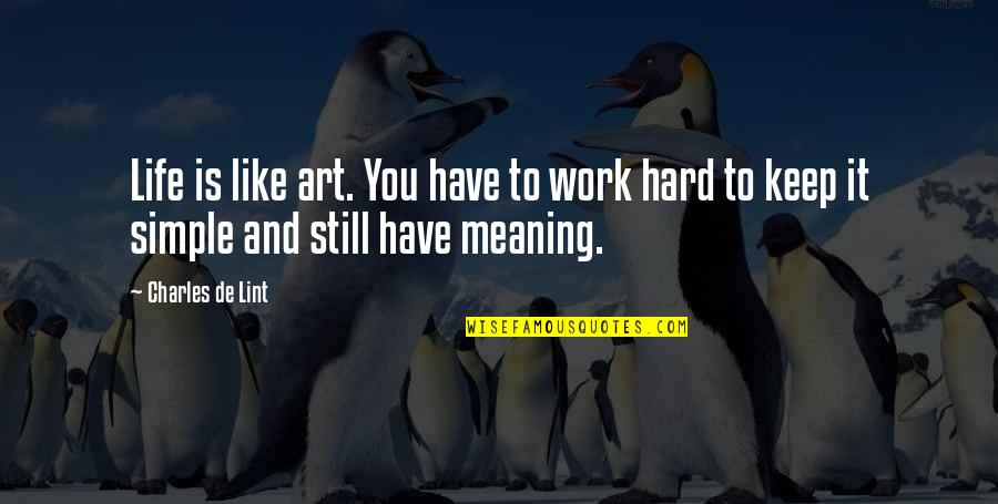 Life Work Hard Quotes By Charles De Lint: Life is like art. You have to work