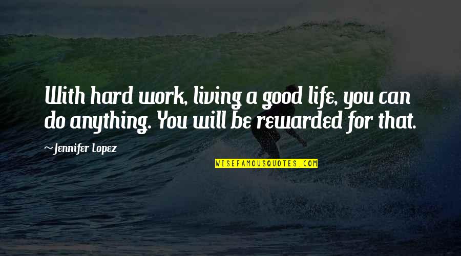 Life Work Hard Quotes By Jennifer Lopez: With hard work, living a good life, you