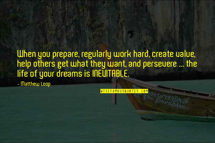 Life Work Hard Quotes By Matthew Loop: When you prepare, regularly work hard, create value,