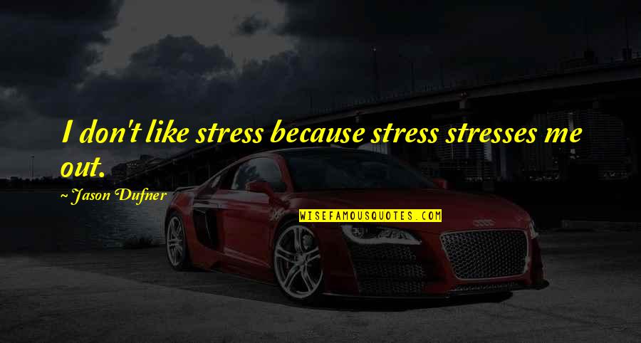 Life Would Be Boring Without You Quotes By Jason Dufner: I don't like stress because stress stresses me