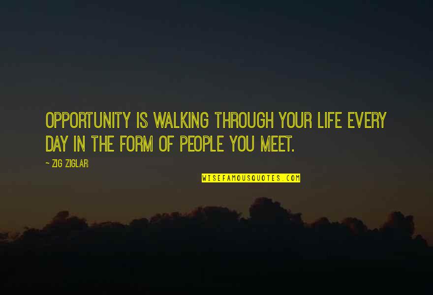 Life Zig Ziglar Quotes By Zig Ziglar: Opportunity is walking through your life every day