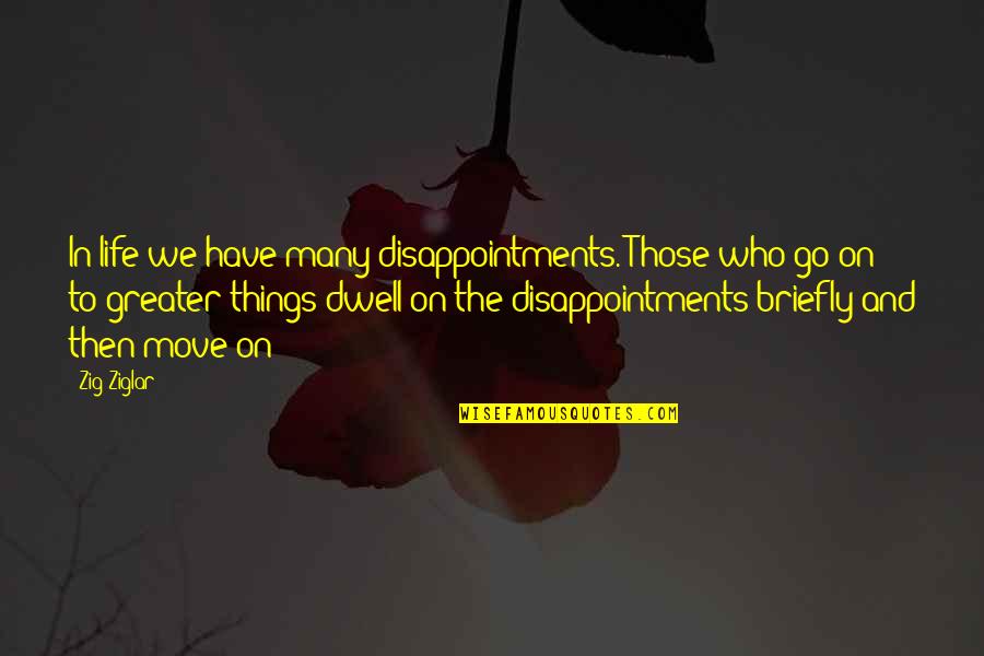 Life Zig Ziglar Quotes By Zig Ziglar: In life we have many disappointments. Those who