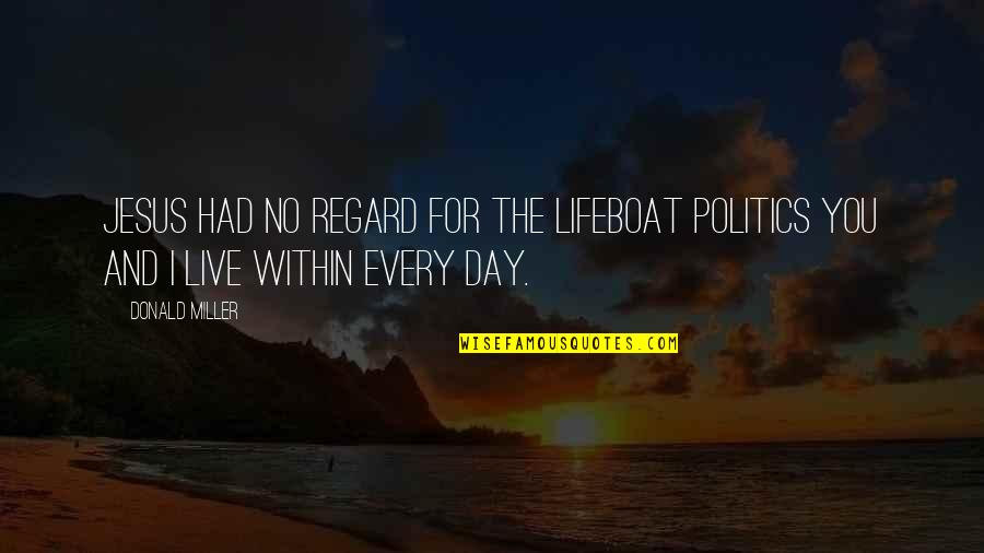 Lifeboat Quotes By Donald Miller: Jesus had no regard for the lifeboat politics