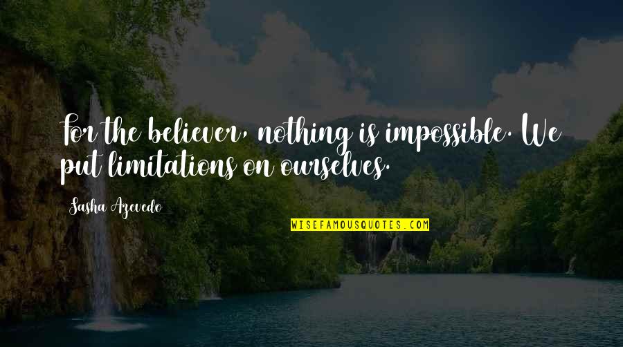 Lifecare Innovations Quotes By Sasha Azevedo: For the believer, nothing is impossible. We put