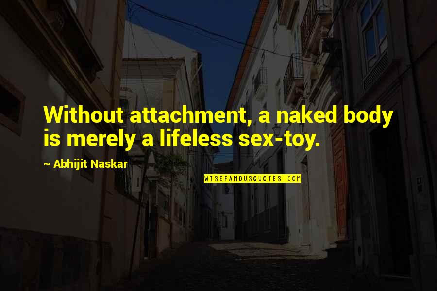 Lifeless Love Quotes By Abhijit Naskar: Without attachment, a naked body is merely a