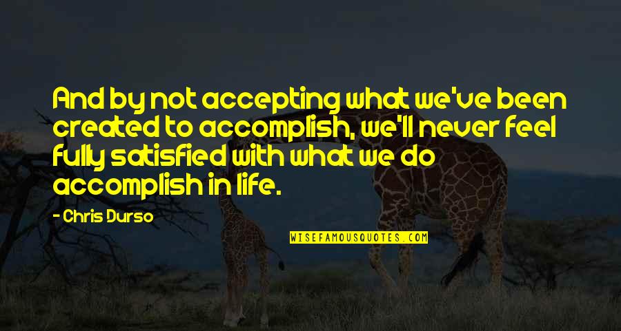 Life'll Quotes By Chris Durso: And by not accepting what we've been created