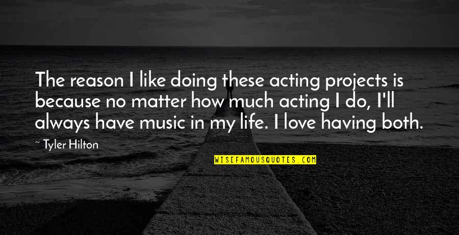 Life'll Quotes By Tyler Hilton: The reason I like doing these acting projects