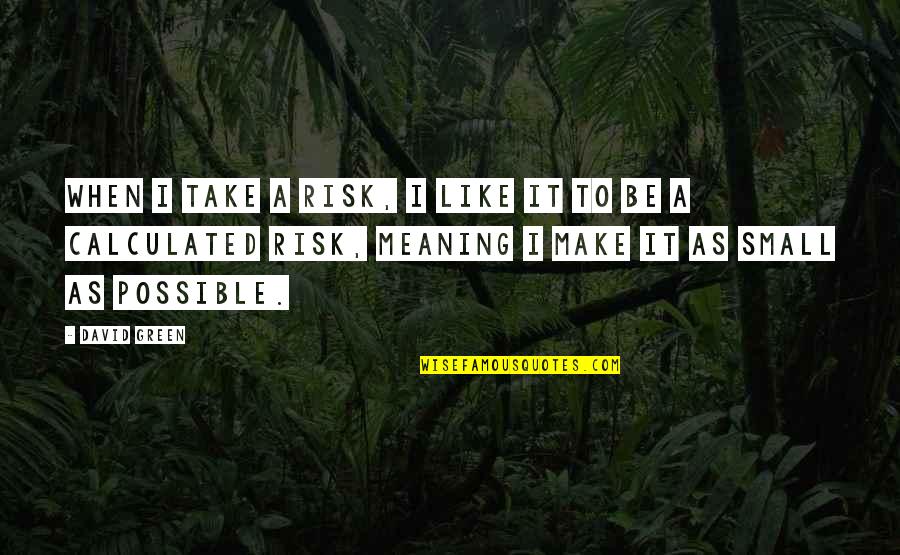 Lifelong Bond Quotes By David Green: When I take a risk, I like it