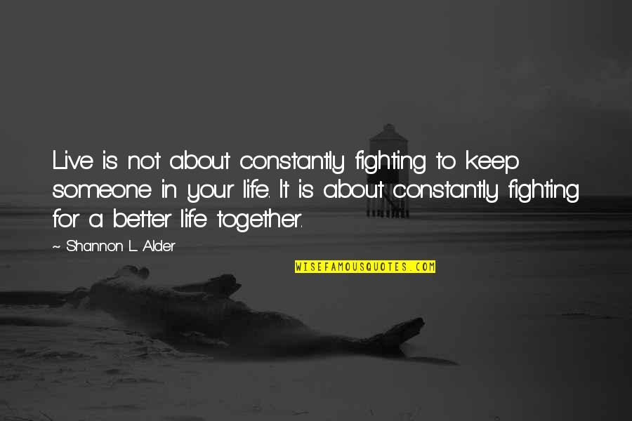 Life's Better With Someone Quotes By Shannon L. Alder: Live is not about constantly fighting to keep