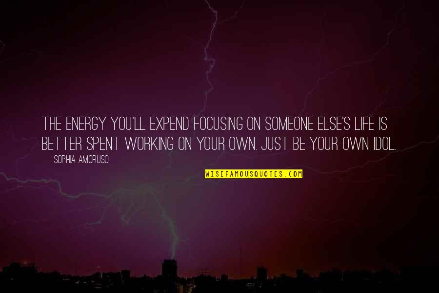 Life's Better With Someone Quotes By Sophia Amoruso: The energy you'll expend focusing on someone else's