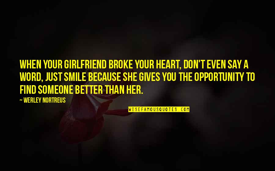 Life's Better With Someone Quotes By Werley Nortreus: When your girlfriend broke your heart, don't even