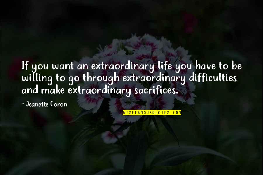 Life's Difficulties Quotes By Jeanette Coron: If you want an extraordinary life you have