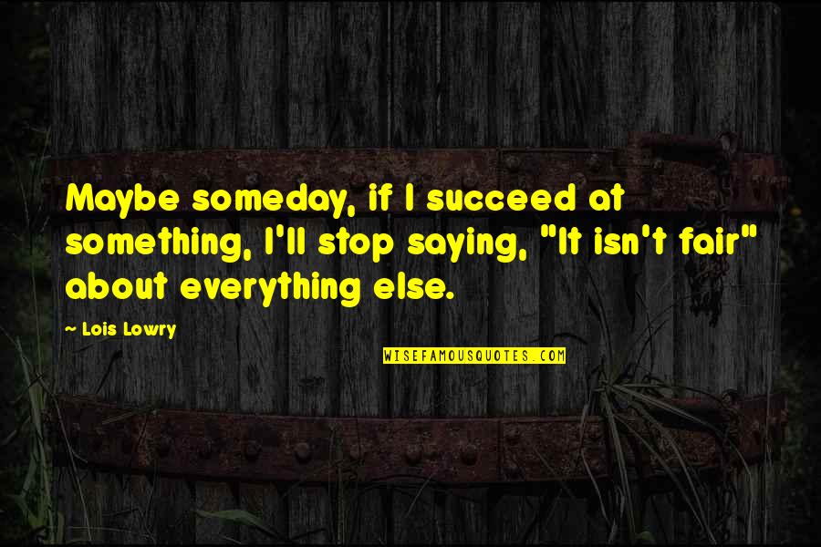 Life's Difficulties Quotes By Lois Lowry: Maybe someday, if I succeed at something, I'll