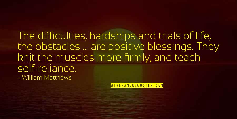 Life's Difficulties Quotes By William Matthews: The difficulties, hardships and trials of life, the