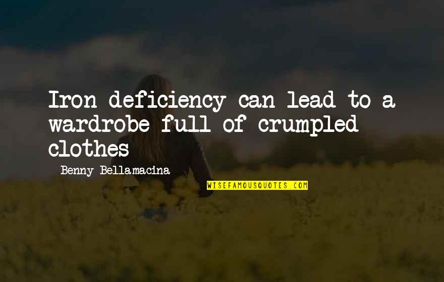 Life's Famous Quotes By Benny Bellamacina: Iron deficiency can lead to a wardrobe full