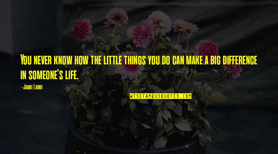 Life's Little Things Quotes By Jamie Larbi: You never know how the little things you