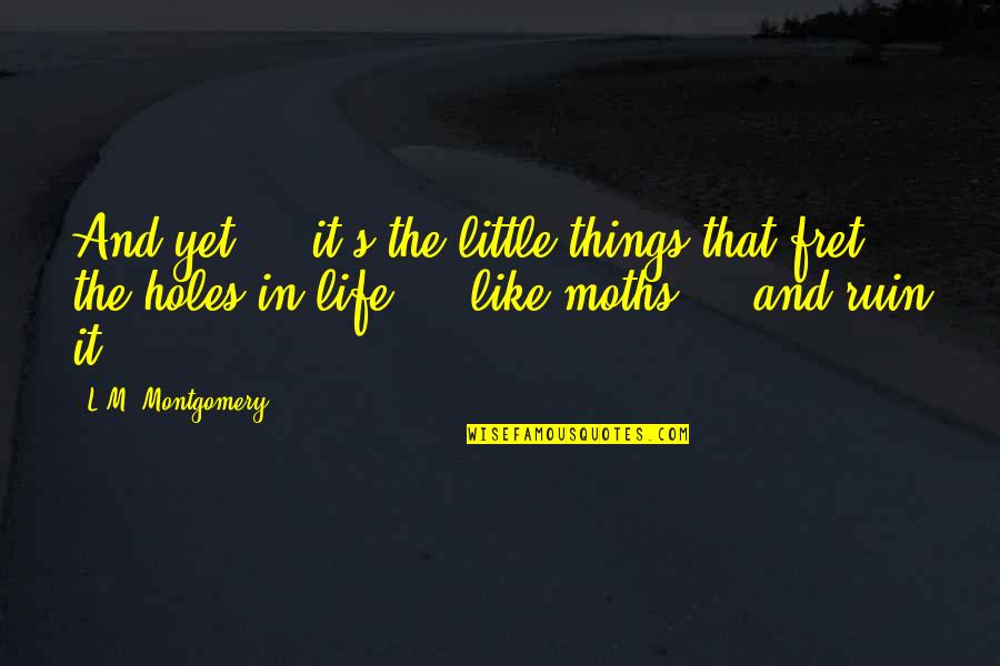 Life's Little Things Quotes By L.M. Montgomery: And yet ... it's the little things that