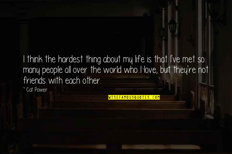 Life's Not Over Quotes By Cat Power: I think the hardest thing about my life