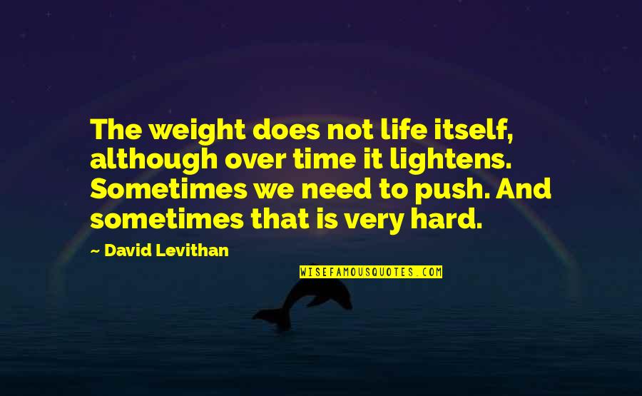 Life's Not Over Quotes By David Levithan: The weight does not life itself, although over