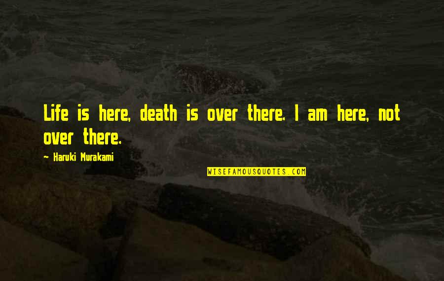 Life's Not Over Quotes By Haruki Murakami: Life is here, death is over there. I