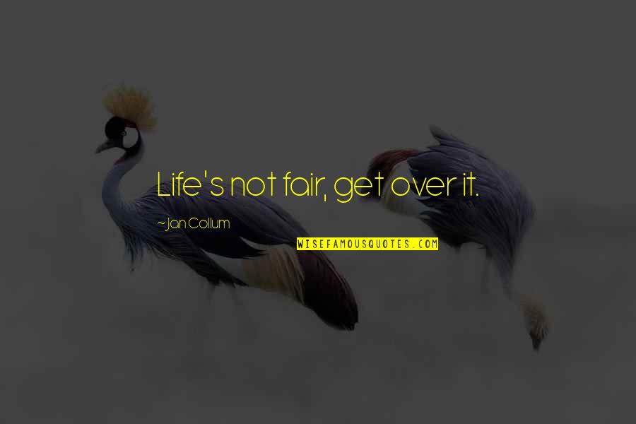 Life's Not Over Quotes By Jan Collum: Life's not fair, get over it.