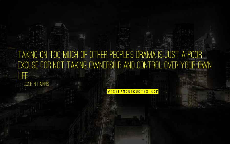 Life's Not Over Quotes By Jose N. Harris: Taking on too much of other people's drama