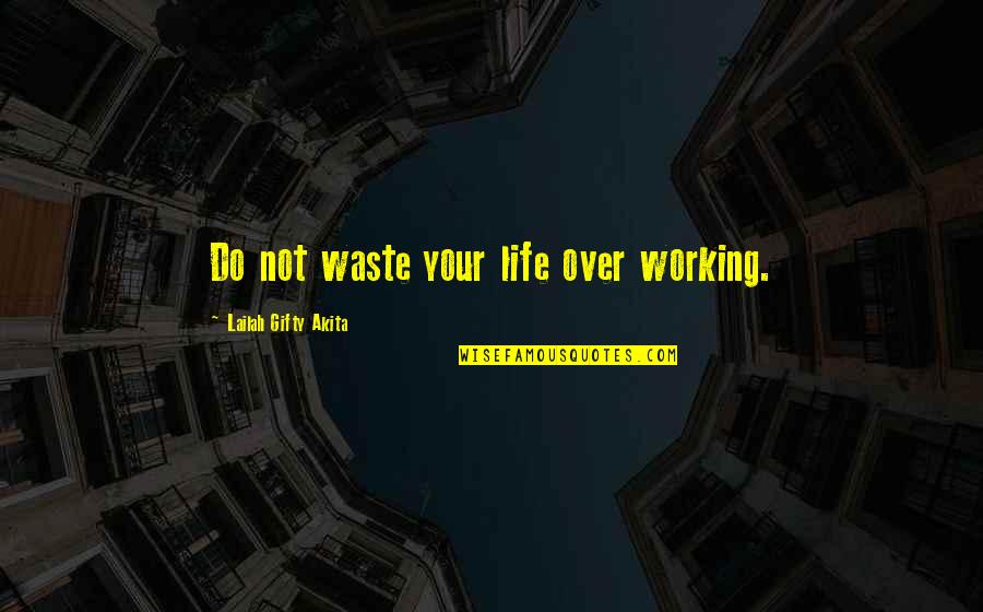 Life's Not Over Quotes By Lailah Gifty Akita: Do not waste your life over working.