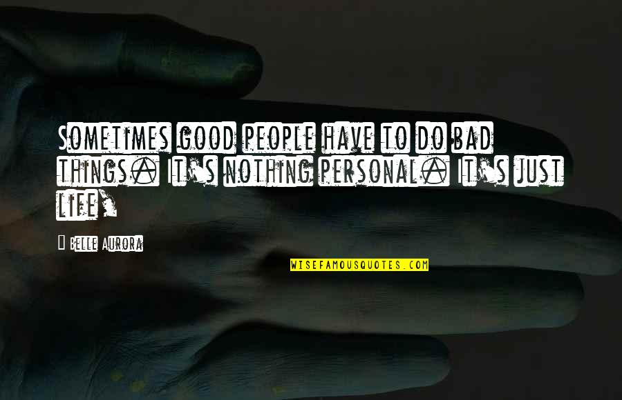 Life's Not That Bad Quotes By Belle Aurora: Sometimes good people have to do bad things.