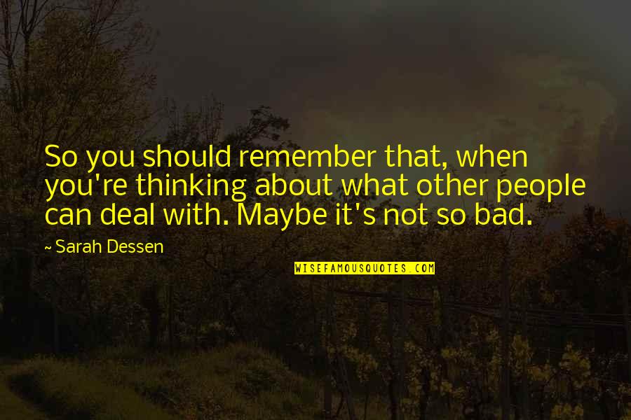 Life's Not That Bad Quotes By Sarah Dessen: So you should remember that, when you're thinking