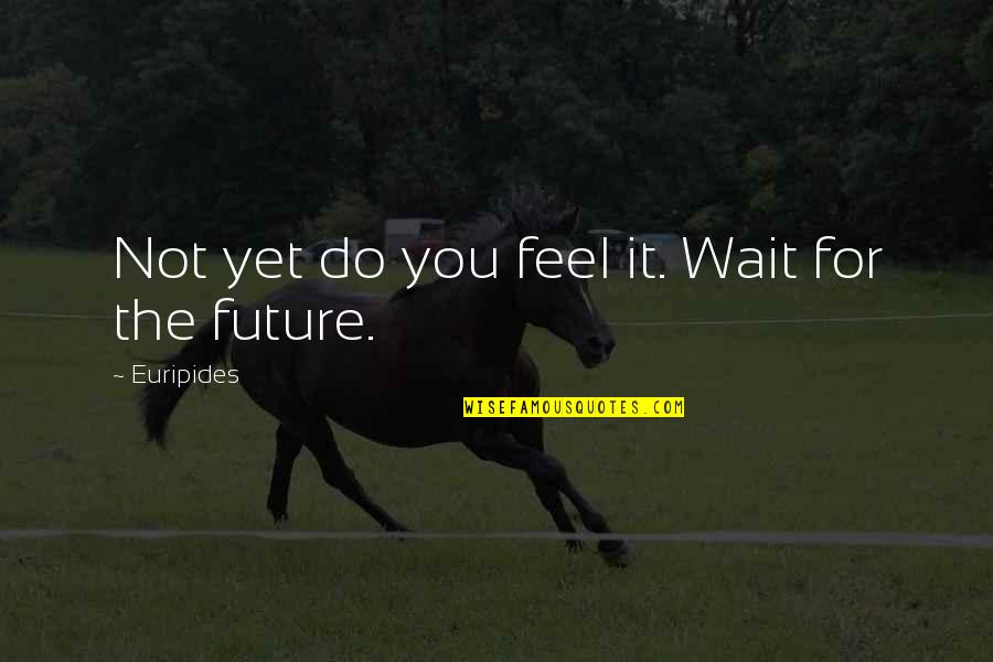 Lifescan Diabetes Quotes By Euripides: Not yet do you feel it. Wait for