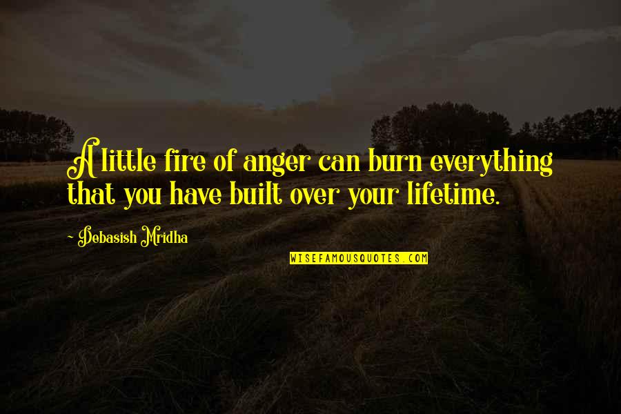 Lifetime Quotes Quotes By Debasish Mridha: A little fire of anger can burn everything