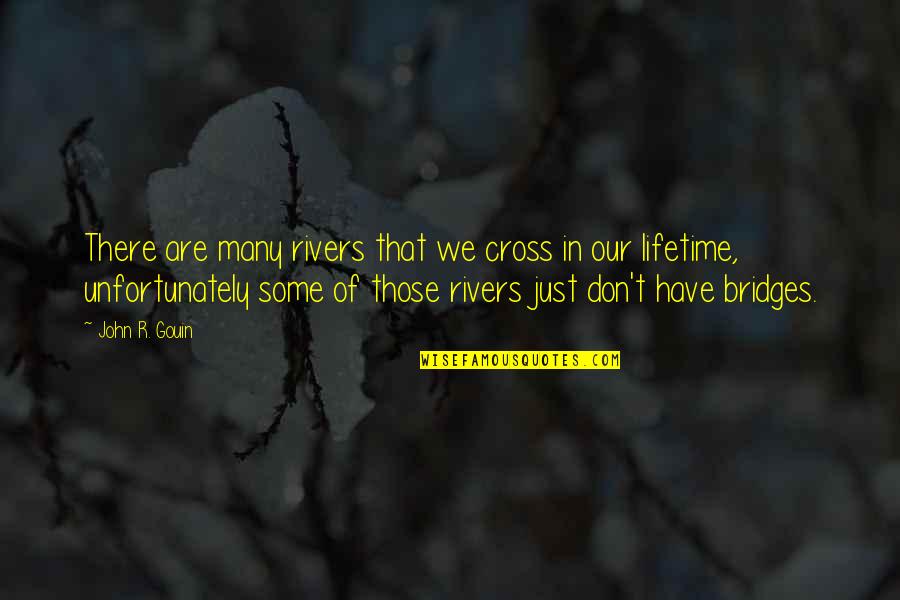 Lifetime Quotes Quotes By John R. Gouin: There are many rivers that we cross in