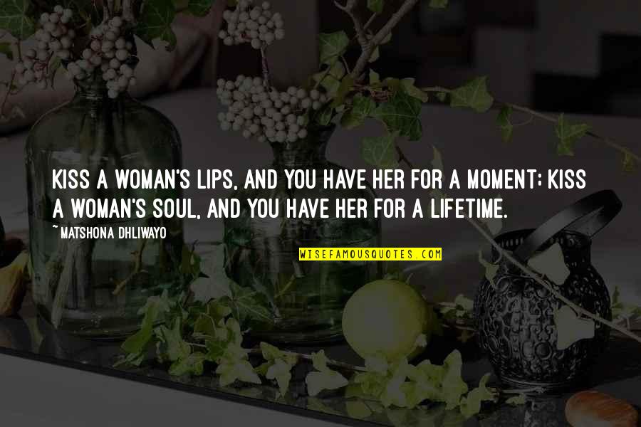 Lifetime Quotes Quotes By Matshona Dhliwayo: Kiss a woman's lips, and you have her