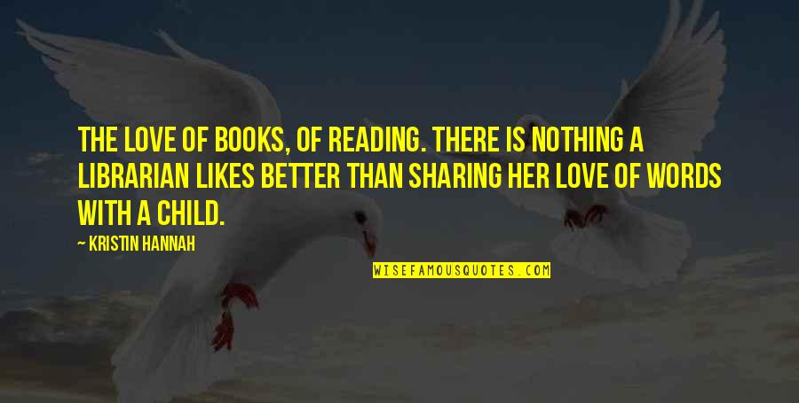 Lifetise Quotes By Kristin Hannah: The love of books, of reading. There is