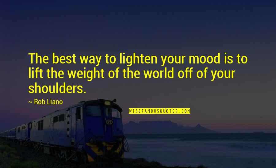 Lift Your Mood Quotes By Rob Liano: The best way to lighten your mood is