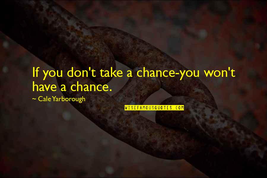 Lifted Spirits Quotes By Cale Yarborough: If you don't take a chance-you won't have