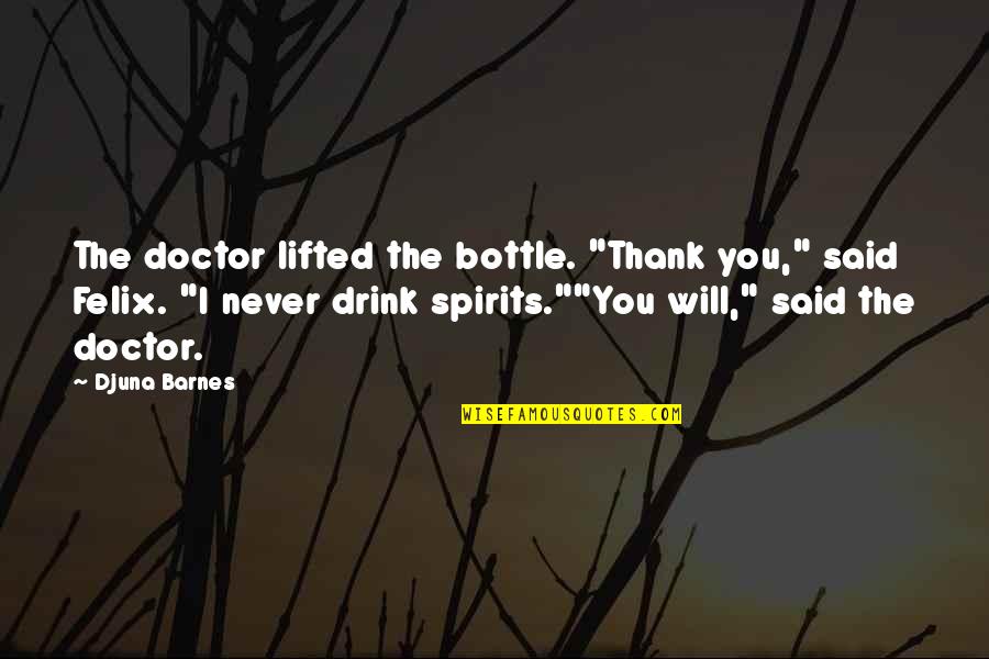 Lifted Spirits Quotes By Djuna Barnes: The doctor lifted the bottle. "Thank you," said