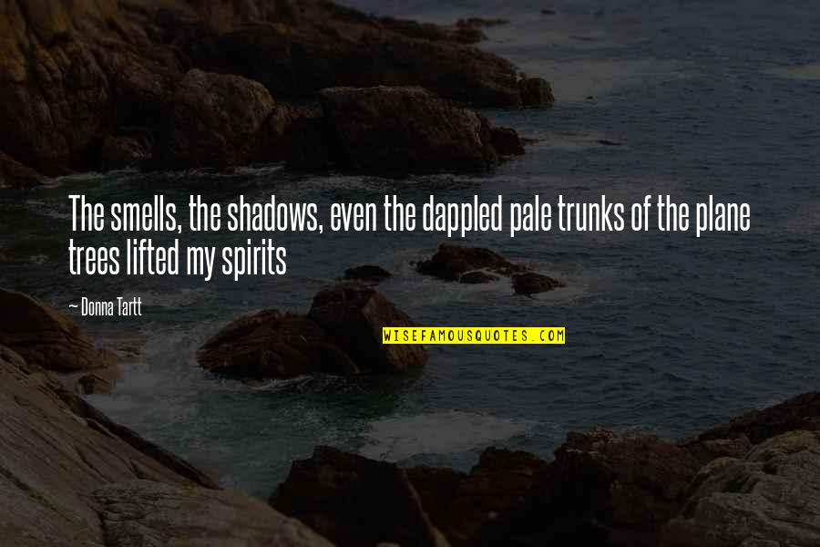 Lifted Spirits Quotes By Donna Tartt: The smells, the shadows, even the dappled pale