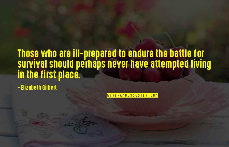 Lifting Iron Quotes By Elizabeth Gilbert: Those who are ill-prepared to endure the battle