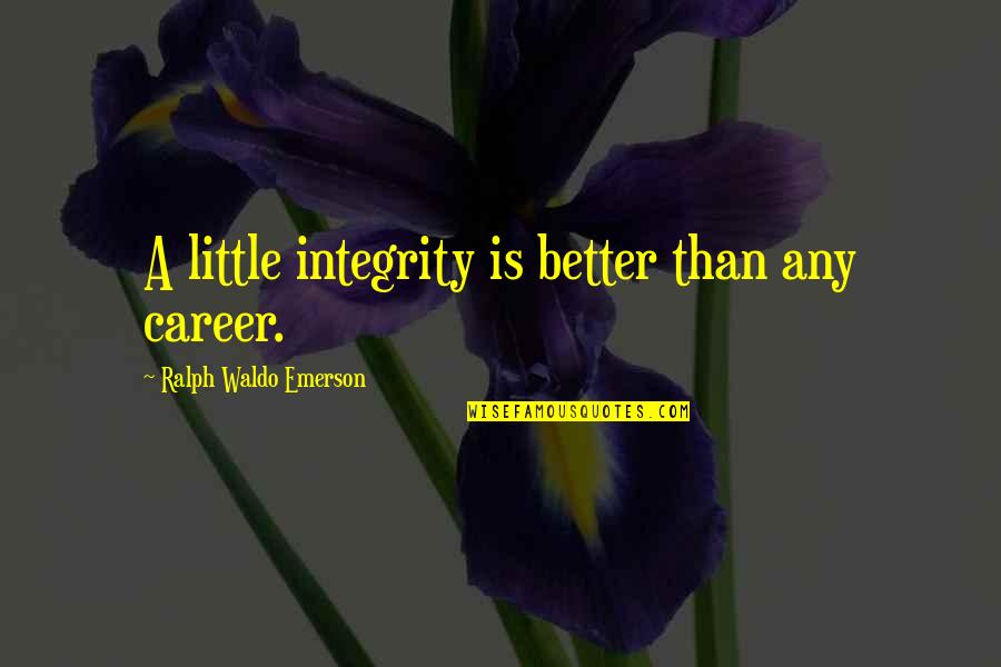 Ligation Procedure Quotes By Ralph Waldo Emerson: A little integrity is better than any career.