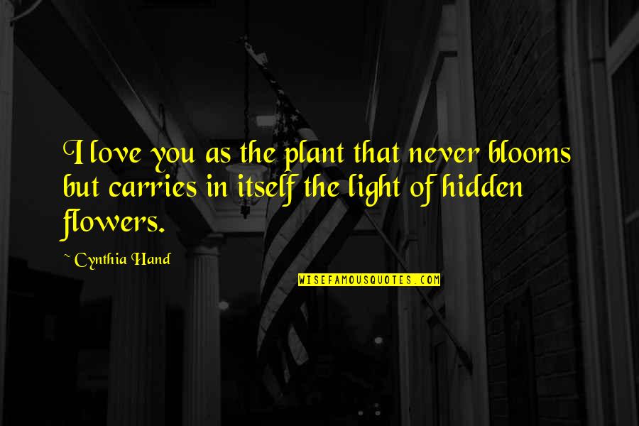 Light And Flowers Quotes By Cynthia Hand: I love you as the plant that never