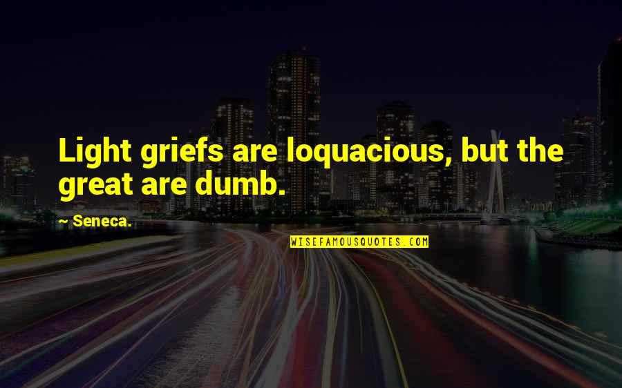 Light But Quotes By Seneca.: Light griefs are loquacious, but the great are