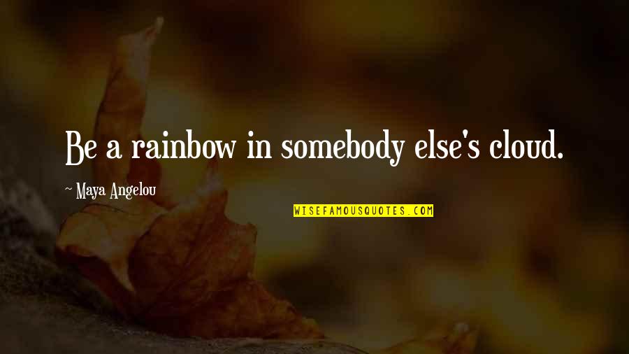 Light Hearted Friendship Quotes By Maya Angelou: Be a rainbow in somebody else's cloud.