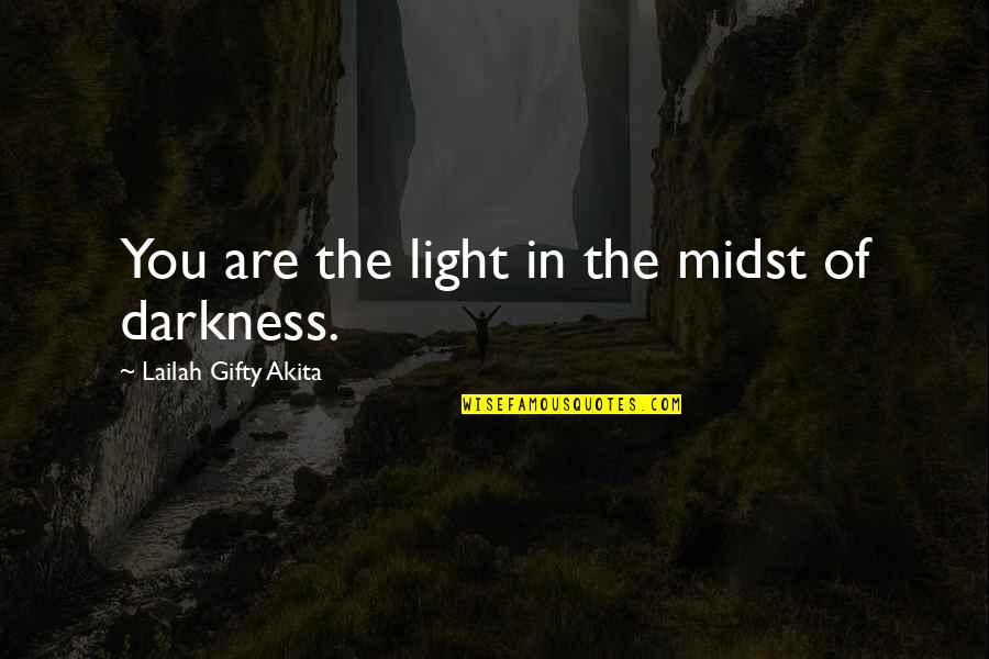 Light In The Midst Of Darkness Quotes By Lailah Gifty Akita: You are the light in the midst of