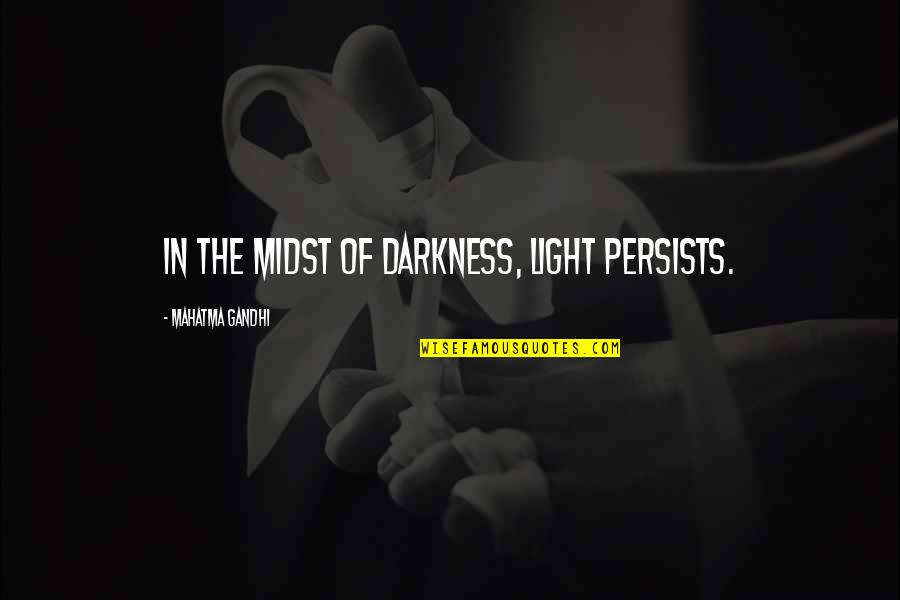 Light In The Midst Of Darkness Quotes By Mahatma Gandhi: In the midst of darkness, light persists.