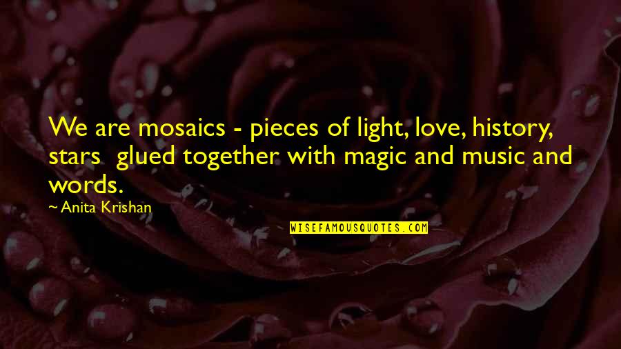 Light It Up 1 Quotes By Anita Krishan: We are mosaics - pieces of light, love,