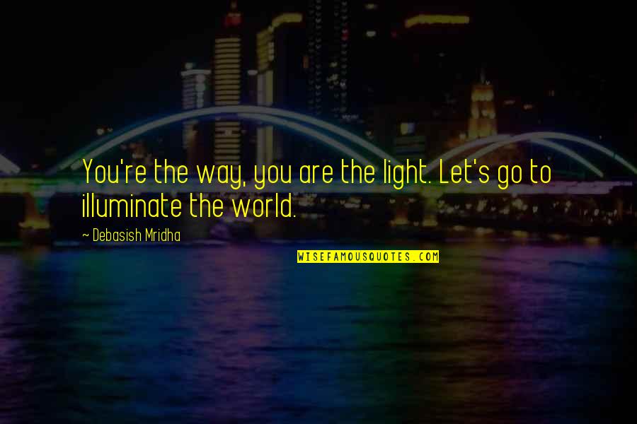 Light It Up 1 Quotes By Debasish Mridha: You're the way, you are the light. Let's