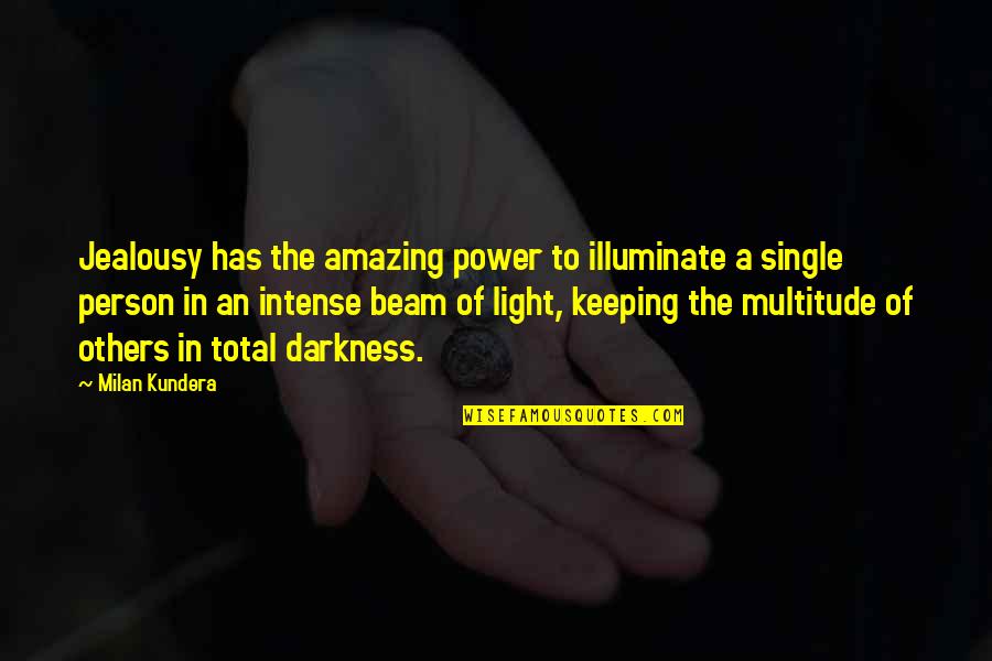 Light It Up 1 Quotes By Milan Kundera: Jealousy has the amazing power to illuminate a