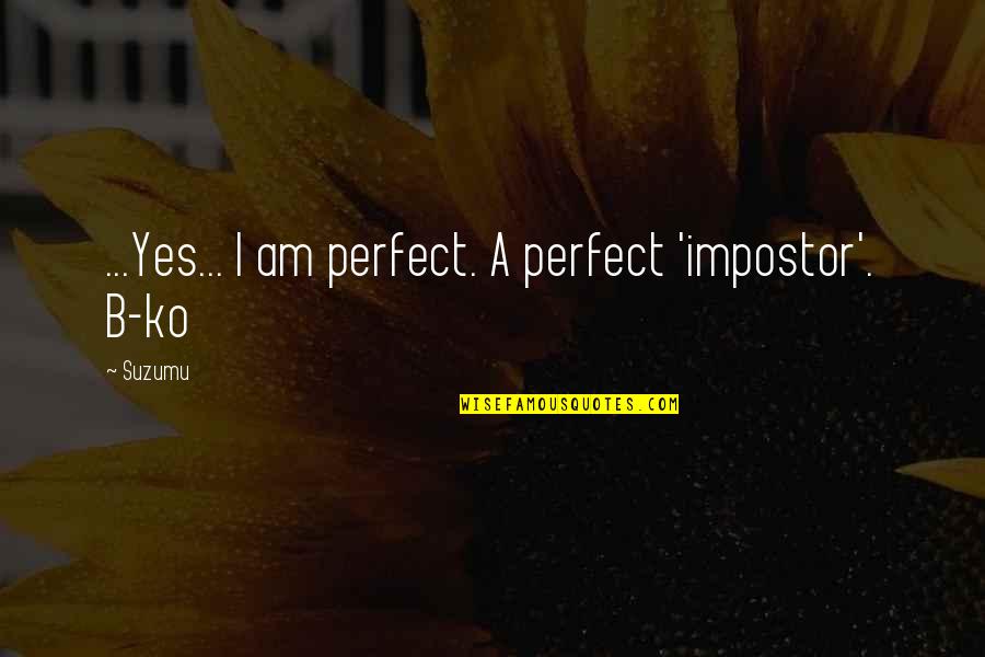 Light Novel Quotes By Suzumu: ...Yes... I am perfect. A perfect 'impostor'. B-ko