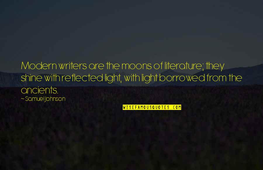 Light Of The Moon Quotes By Samuel Johnson: Modern writers are the moons of literature; they